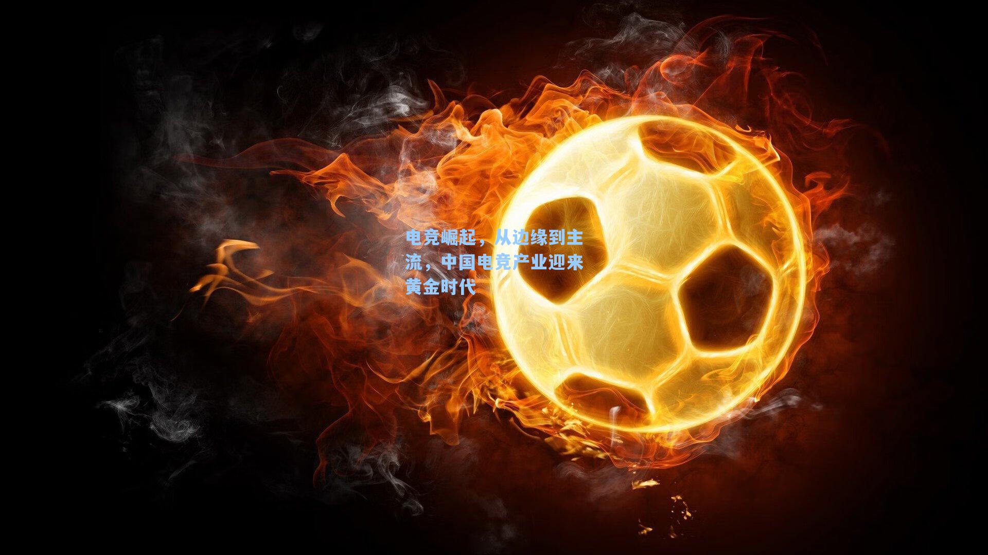 电竞崛起，从边缘到主流，中国电竞产业迎来黄金时代