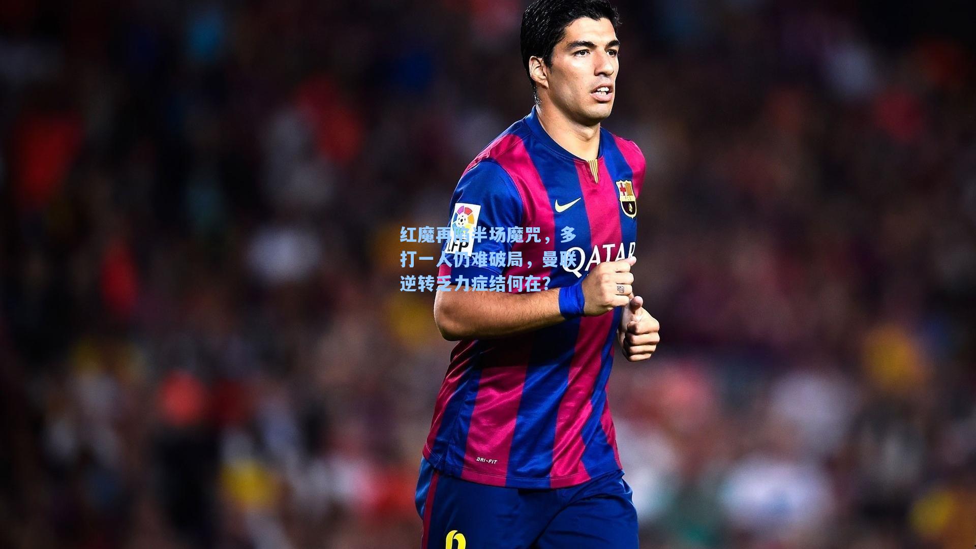 红魔再陷半场魔咒，多打一人仍难破局，曼联逆转乏力症结何在？