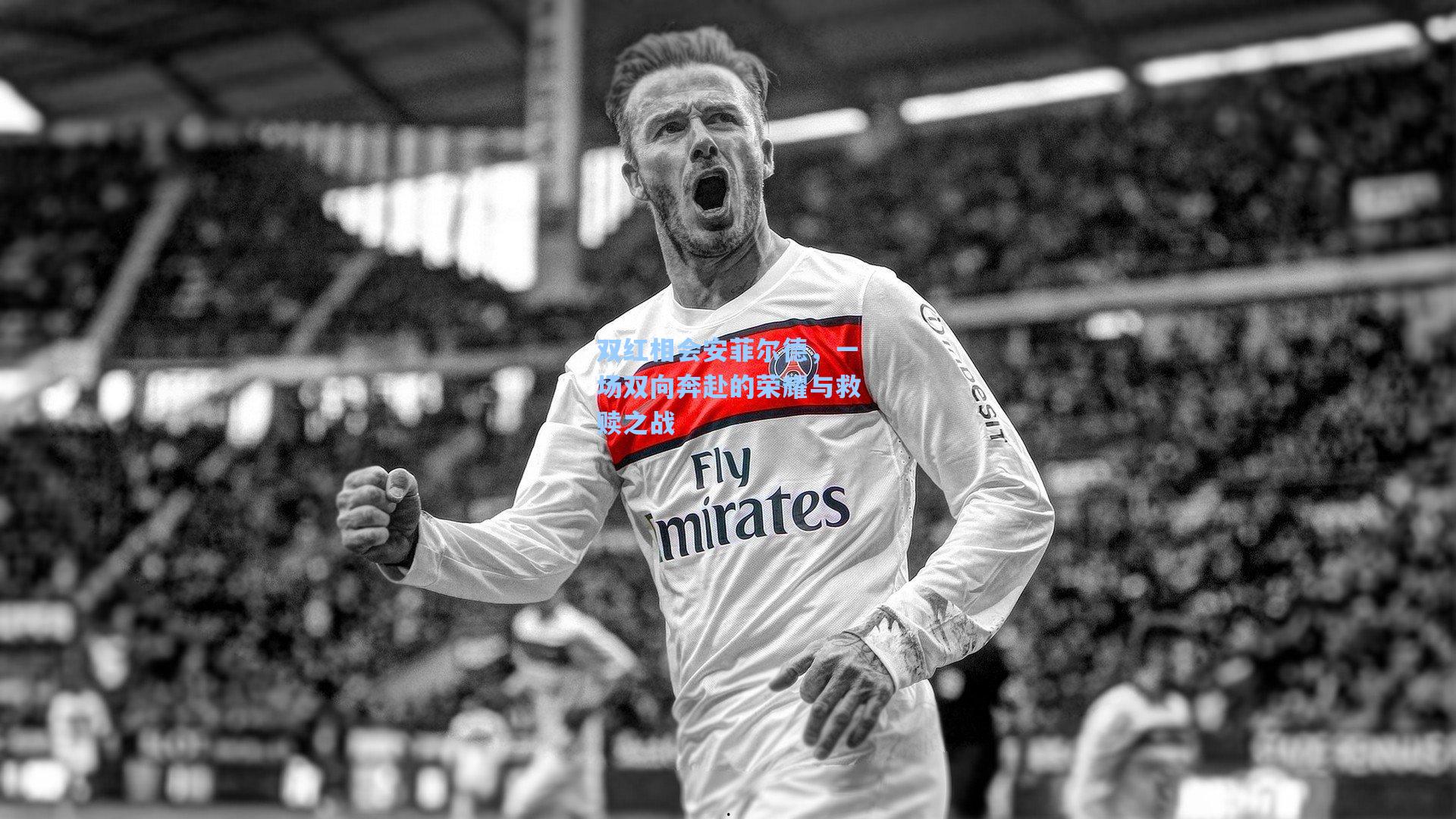 双红相会安菲尔德，一场双向奔赴的荣耀与救赎之战