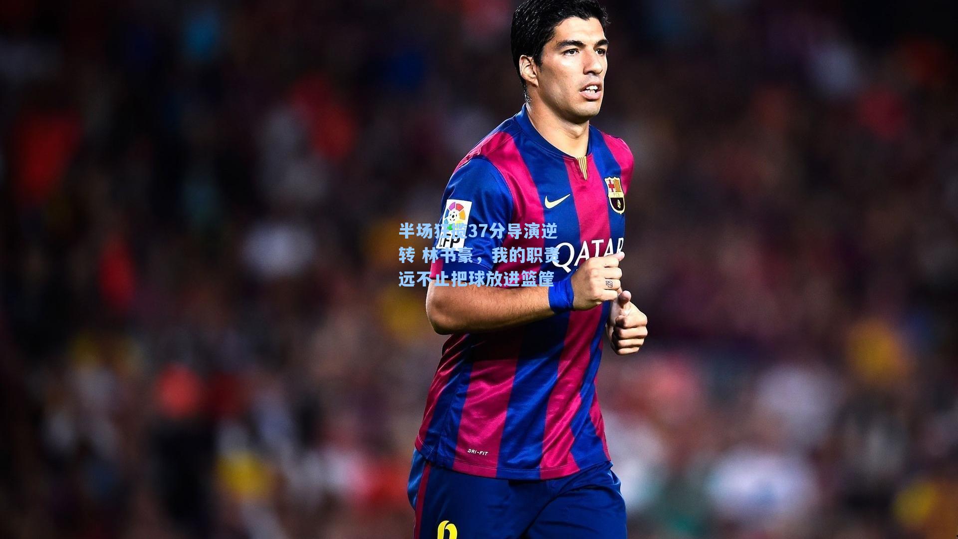 半场狂揽37分导演逆转 林书豪，我的职责远不止把球放进篮筐